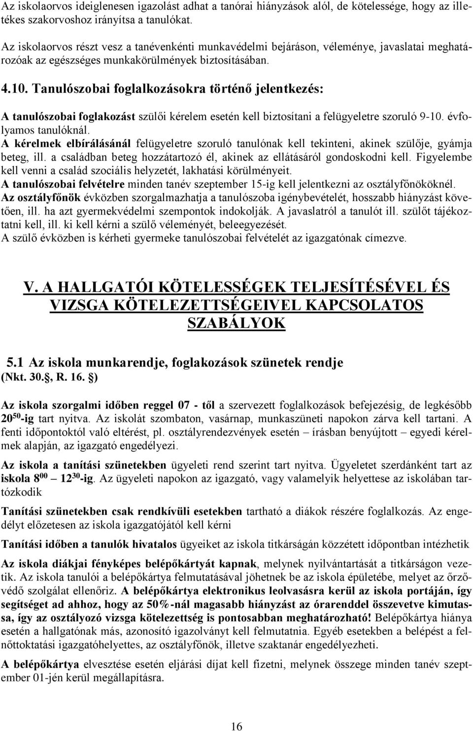 Tanulószobai foglalkozásokra történő jelentkezés: A tanulószobai foglakozást szülői kérelem esetén kell biztosítani a felügyeletre szoruló 9-10. évfolyamos tanulóknál.