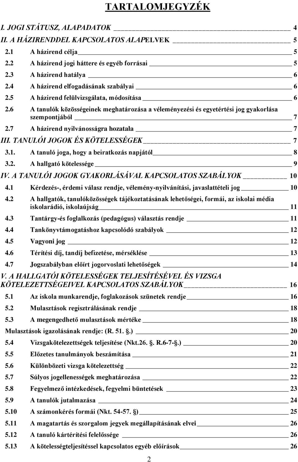 7 A házirend nyilvánosságra hozatala 7 III. TANULÓI JOGOK ÉS KÖTELESSÉGEK 7 3.1. A tanuló joga, hogy a beiratkozás napjától 8 3.2. A hallgató kötelessége 9 IV.