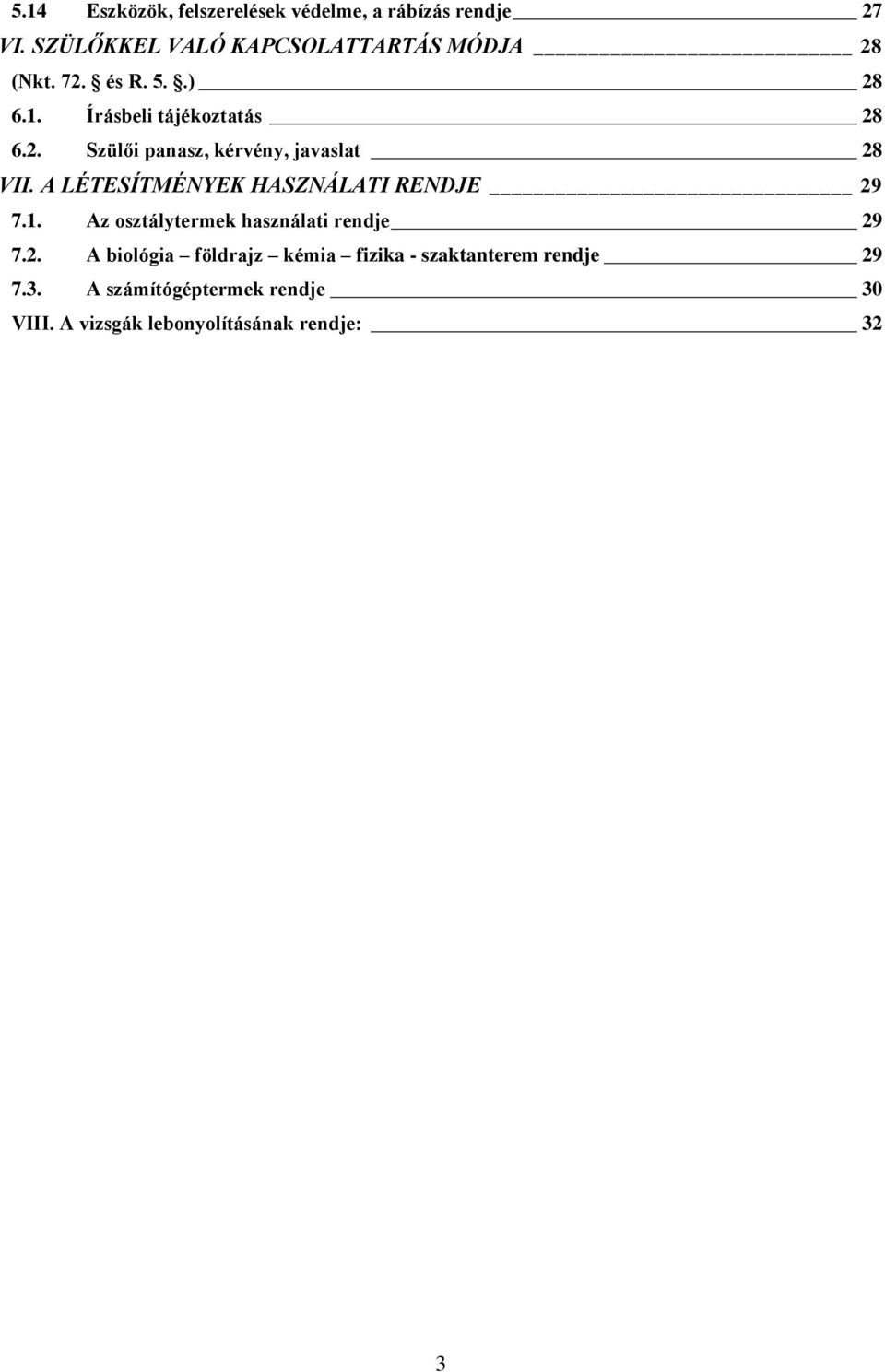 A LÉTESÍTMÉNYEK HASZNÁLATI RENDJE 29 7.1. Az osztálytermek használati rendje 29 7.2. A biológia földrajz kémia fizika - szaktanterem rendje 29 7.