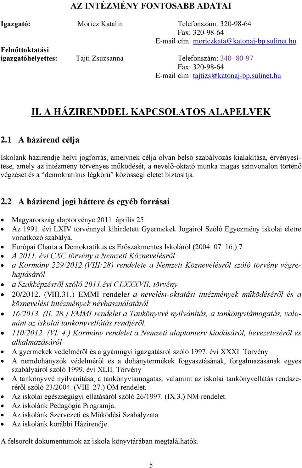 1 A házirend célja Iskolánk házirendje helyi jogforrás, amelynek célja olyan belső szabályozás kialakítása, érvényesítése, amely az intézmény törvényes működését, a nevelő-oktató munka magas