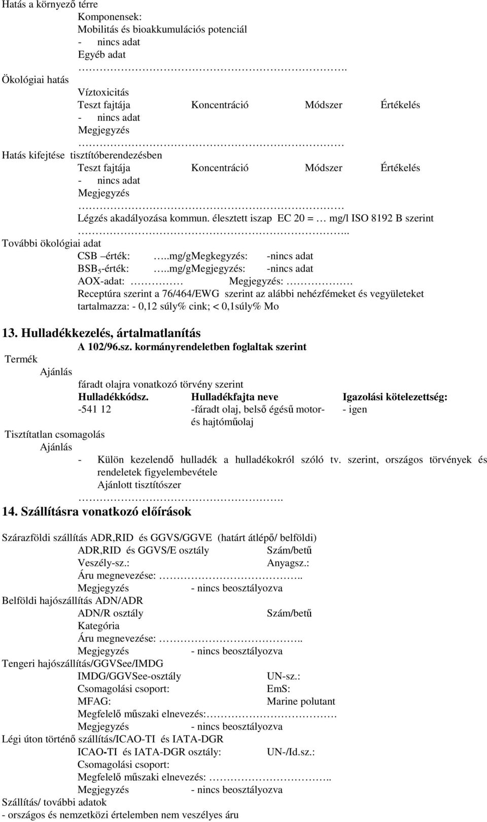 .mg/g : -nincs adat AOX-adat: :. Receptúra szerint a 76/464/EWG szerint az alábbi nehézfémeket és vegyületeket tartalmazza: - 0,12 súly% cink; < 0,1súly% Mo 13.