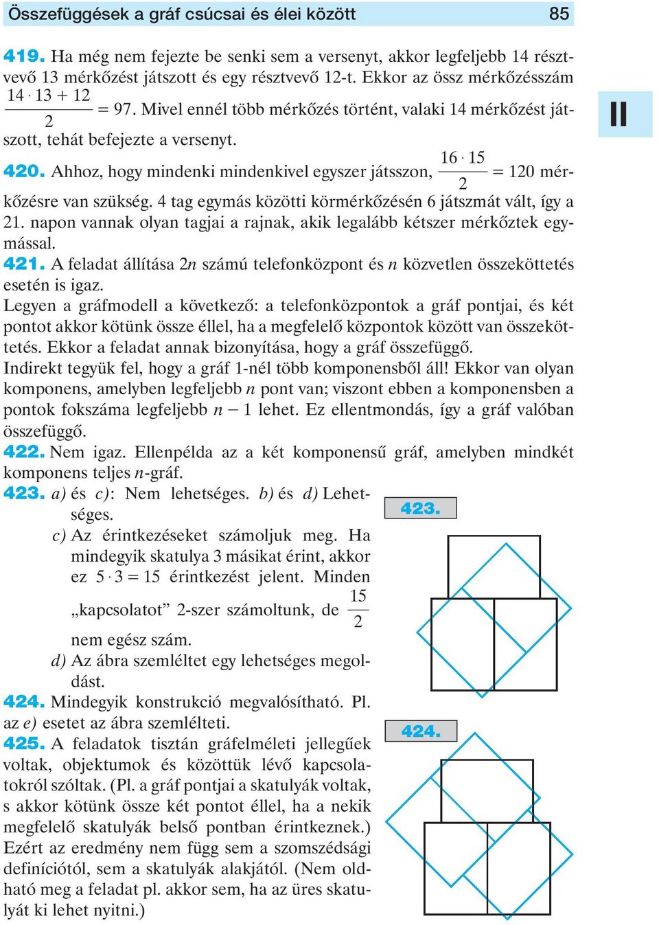 tag egymás közötti körmérkôzésén 6 játszmát vált, így a. napon vannak olyan tagjai a rajnak, akik legalább kétszer mérkôztek egymással.