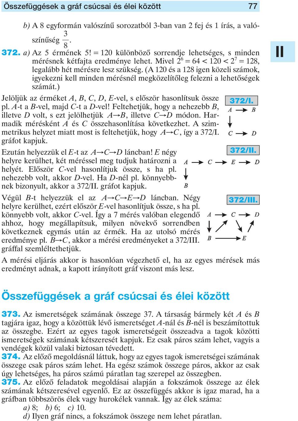 (A 0 és a 8 igen közeli számok, igyekezni kell minden mérésnél megközelítôleg felezni a lehetôségek számát.) elöljük az érméket A, B, C, D, E-vel, s elôször hasonlítsuk össze 7/I. pl.