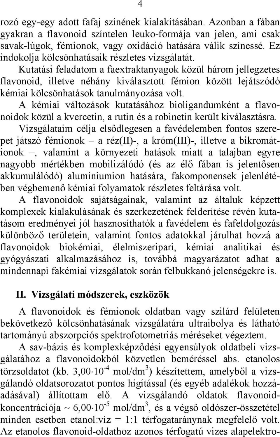 Kutatási feladatom a faextraktanyagok közül három jellegzetes flavonoid, illetve néhány kiválasztott fémion között lejátszódó kémiai kölcsönhatások tanulmányozása volt.