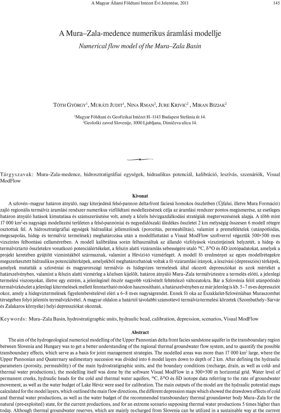 Tárgyszavak: Mura Zala-medence, hidrosztratigráfiai egységek, hidraulikus potenciál, kalibráció, leszívás, szcenáriók, Visual ModFlow Kivonat A szlovén magyar határon átnyúló, nagy kiterjedésű