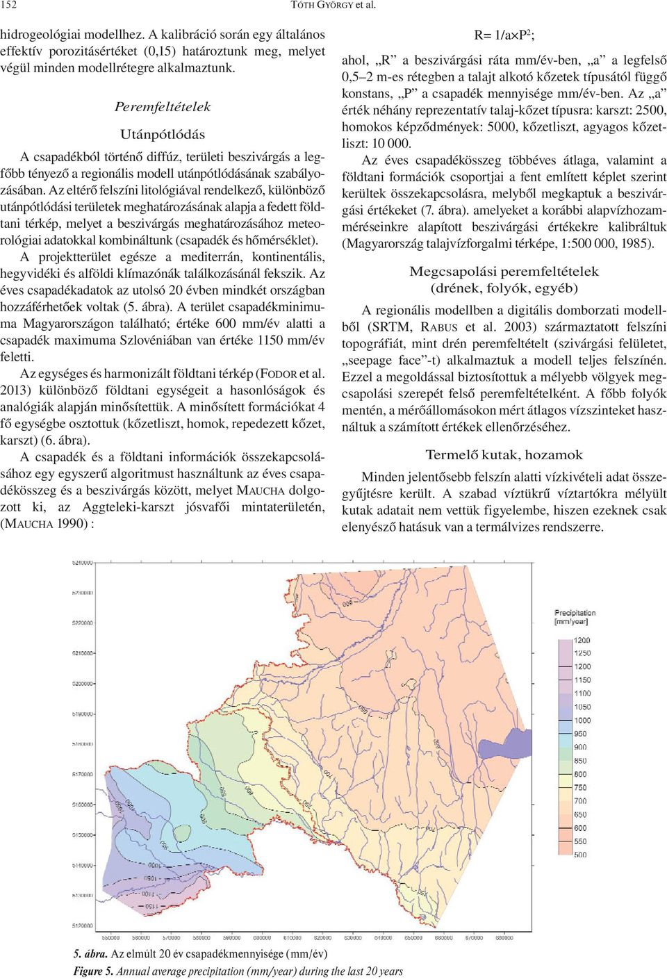 Az eltérő felszíni litológiával rendelkező, különböző utánpótlódási területek meghatározásának alapja a fedett földtani térkép, melyet a beszivárgás meghatározásához meteorológiai adatokkal