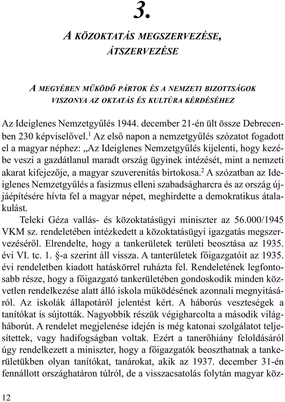 1 Az elsõ napon a nemzetgyûlés szózatot fogadott el a magyar néphez: Az Ideiglenes Nemzetgyûlés kijelenti, hogy kezébe veszi a gazdátlanul maradt ország ügyinek intézését, mint a nemzeti akarat