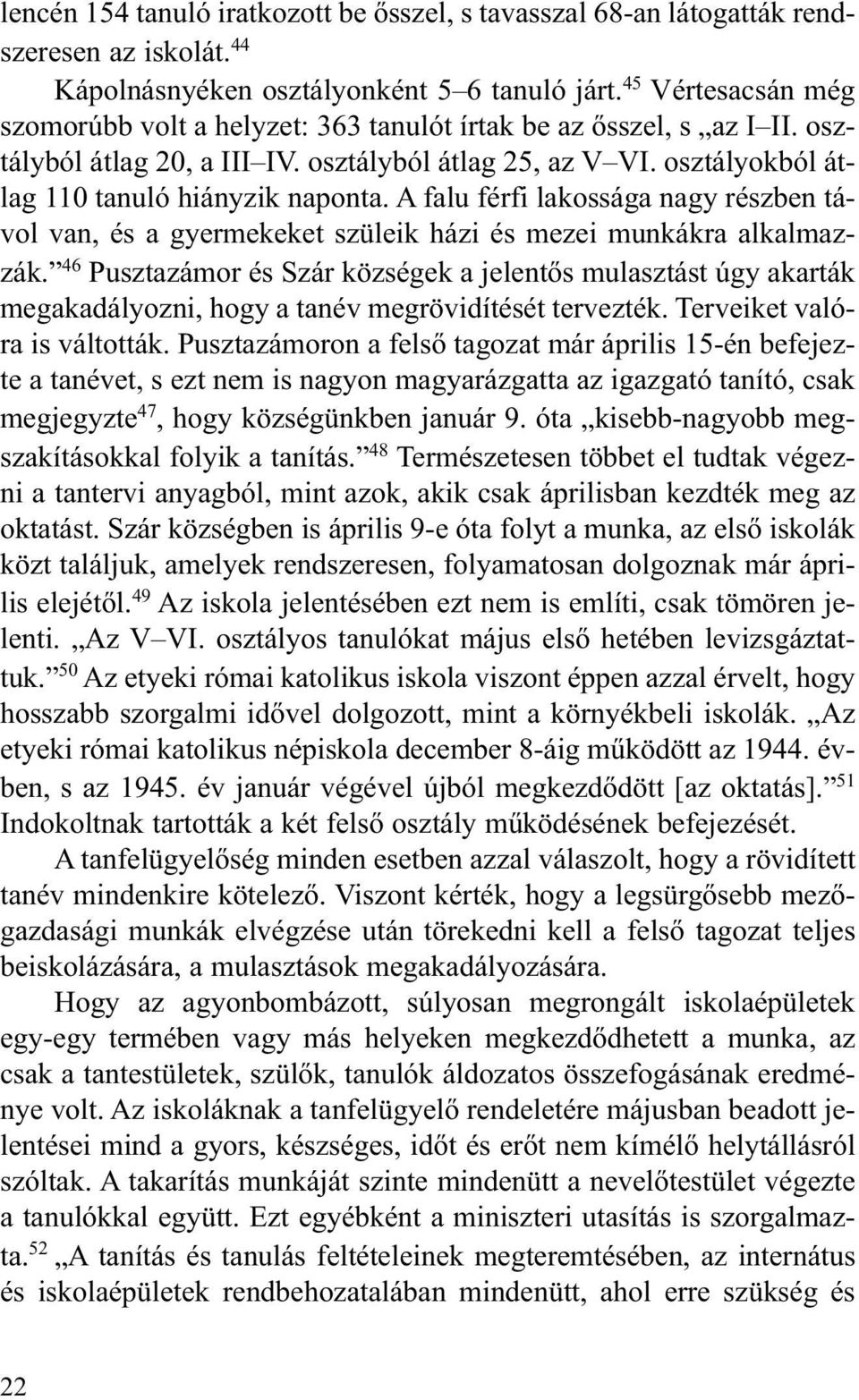 A falu férfi lakossága nagy részben távol van, és a gyermekeket szüleik házi és mezei munkákra alkalmazzák.