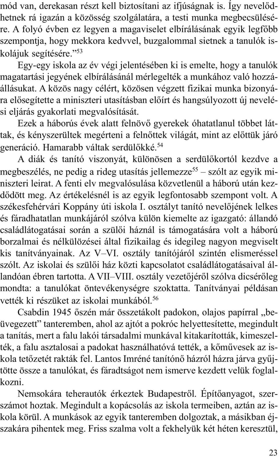 53 Egy-egy iskola az év végi jelentésében ki is emelte, hogy a tanulók magatartási jegyének elbírálásánál mérlegelték a munkához való hozzáállásukat.