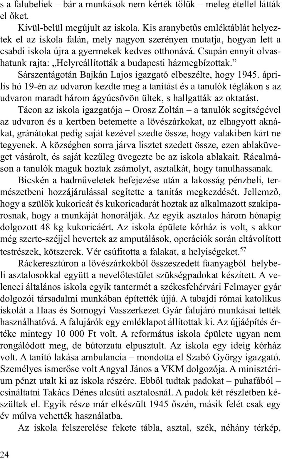 Csupán ennyit olvashatunk rajta: Helyreállították a budapesti házmegbízottak. Sárszentágotán Bajkán Lajos igazgató elbeszélte, hogy 1945.