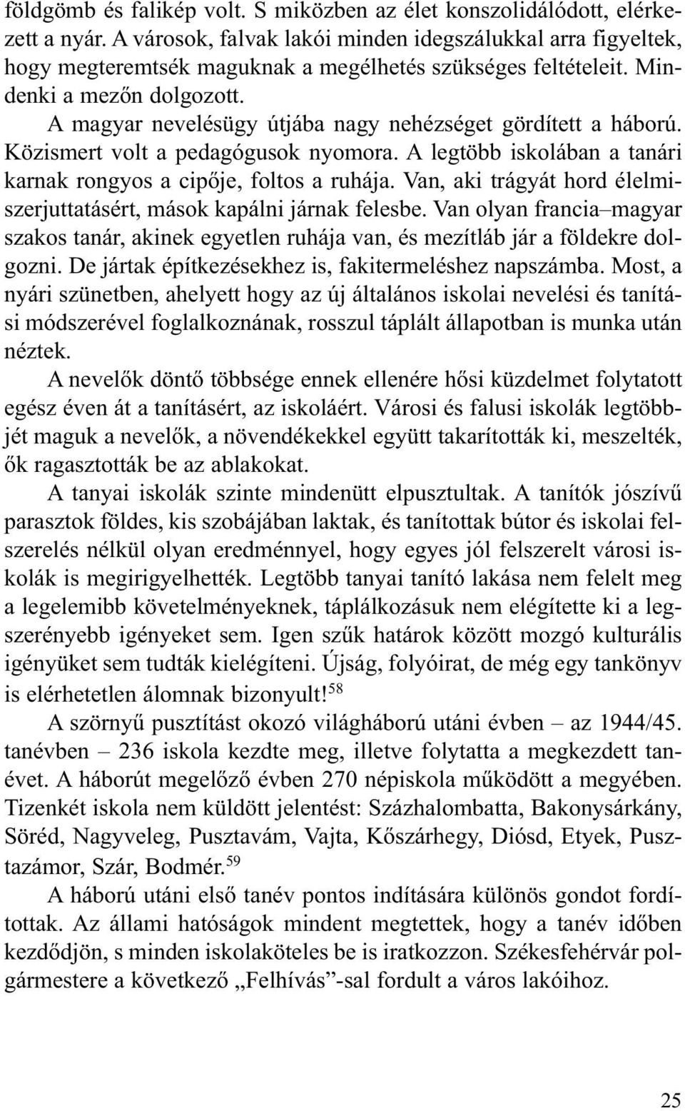 A magyar nevelésügy útjába nagy nehézséget gördített a háború. Közismert volt a pedagógusok nyomora. A legtöbb iskolában a tanári karnak rongyos a cipõje, foltos a ruhája.