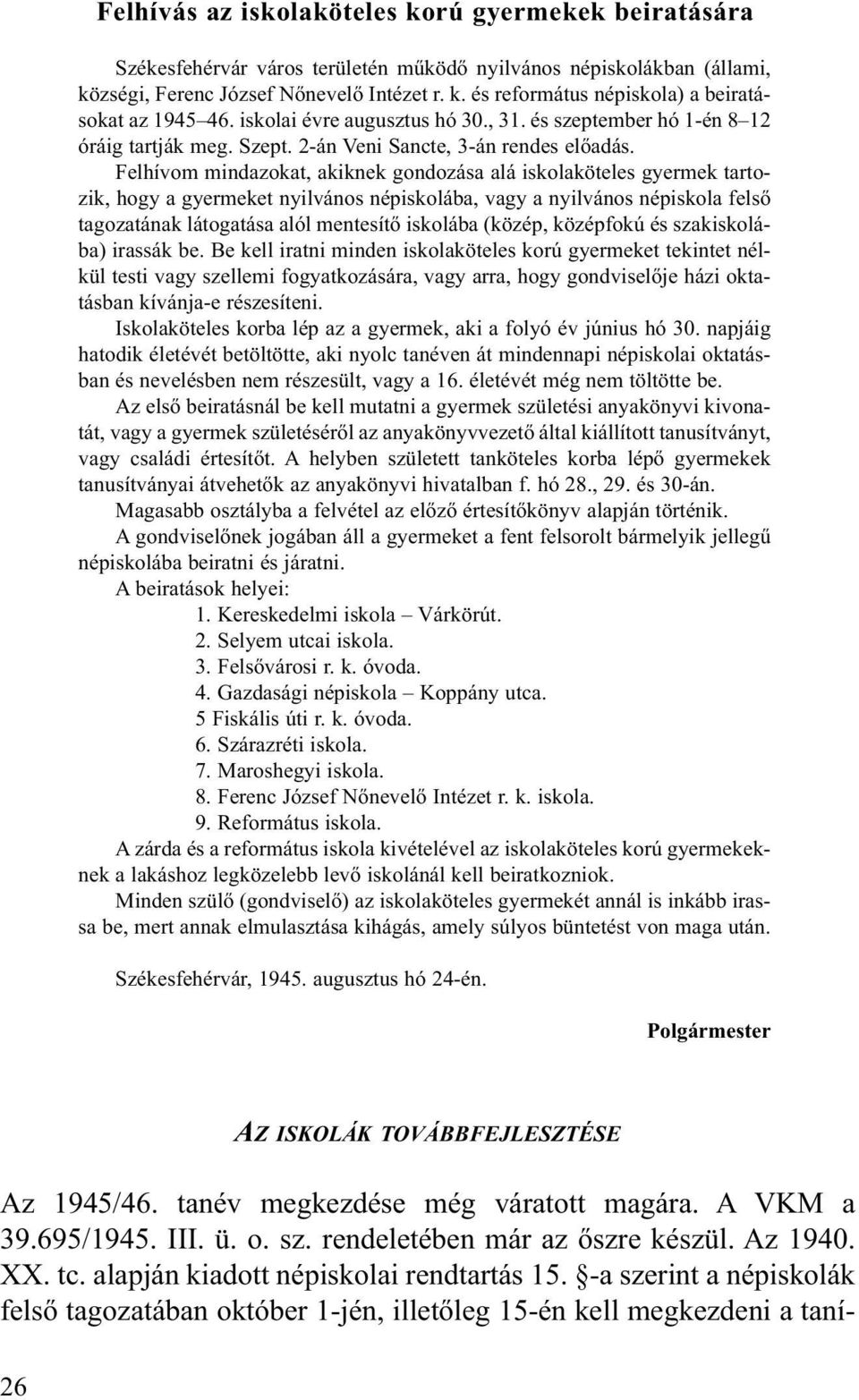 Felhívom mindazokat, akiknek gondozása alá iskolaköteles gyermek tartozik, hogy a gyermeket nyilvános népiskolába, vagy a nyilvános népiskola felsõ tagozatának látogatása alól mentesítõ iskolába