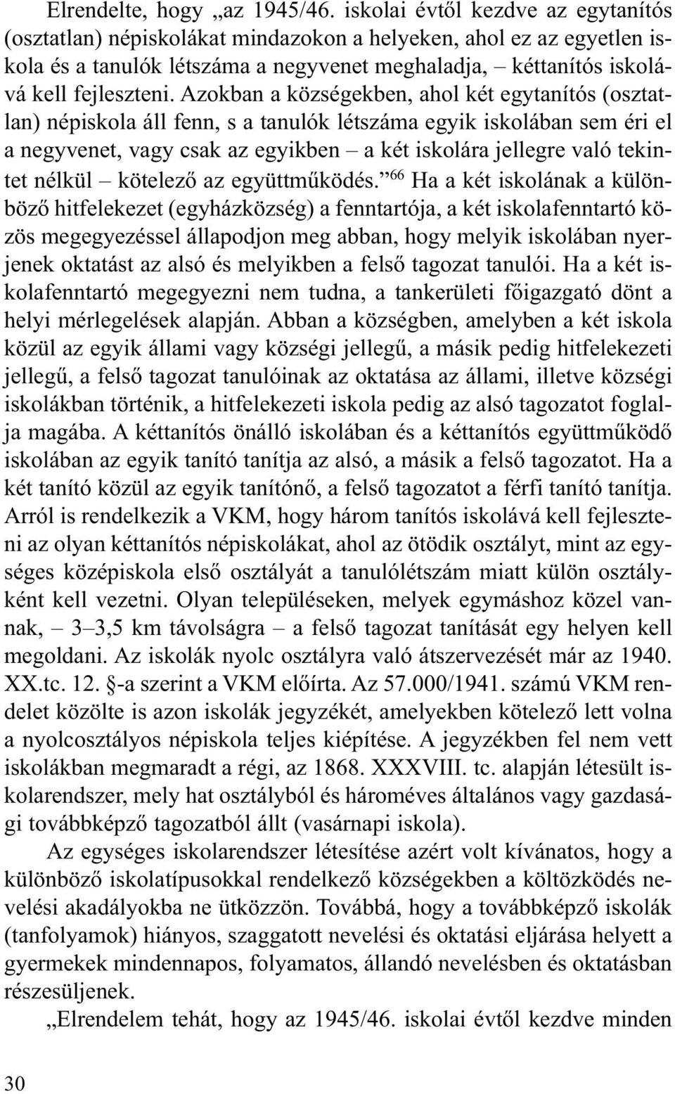 Azokban a községekben, ahol két egytanítós (osztatlan) népiskola áll fenn, s a tanulók létszáma egyik iskolában sem éri el a negyvenet, vagy csak az egyikben a két iskolára jellegre való tekintet