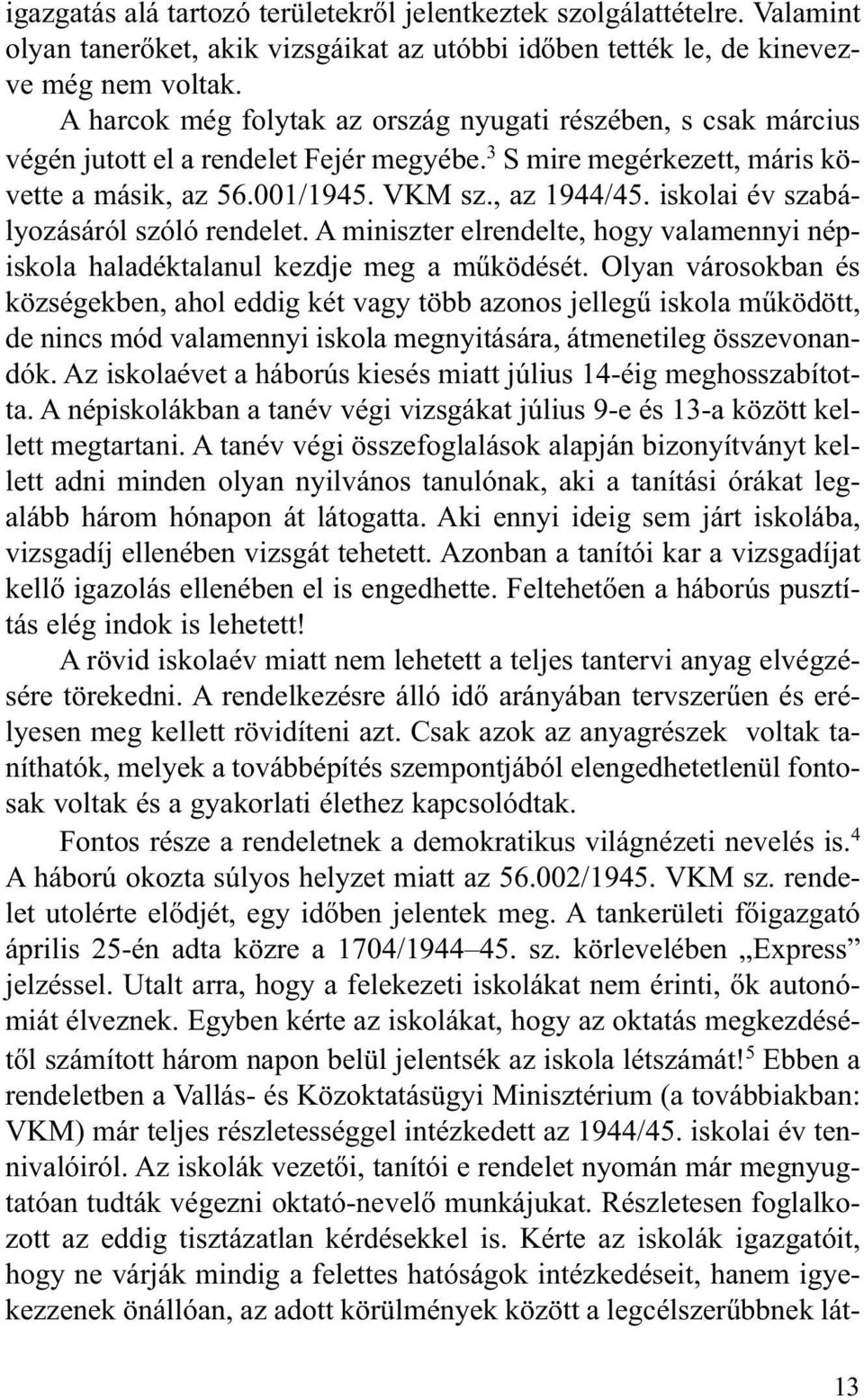 iskolai év szabályozásáról szóló rendelet. A miniszter elrendelte, hogy valamennyi népiskola haladéktalanul kezdje meg a mûködését.