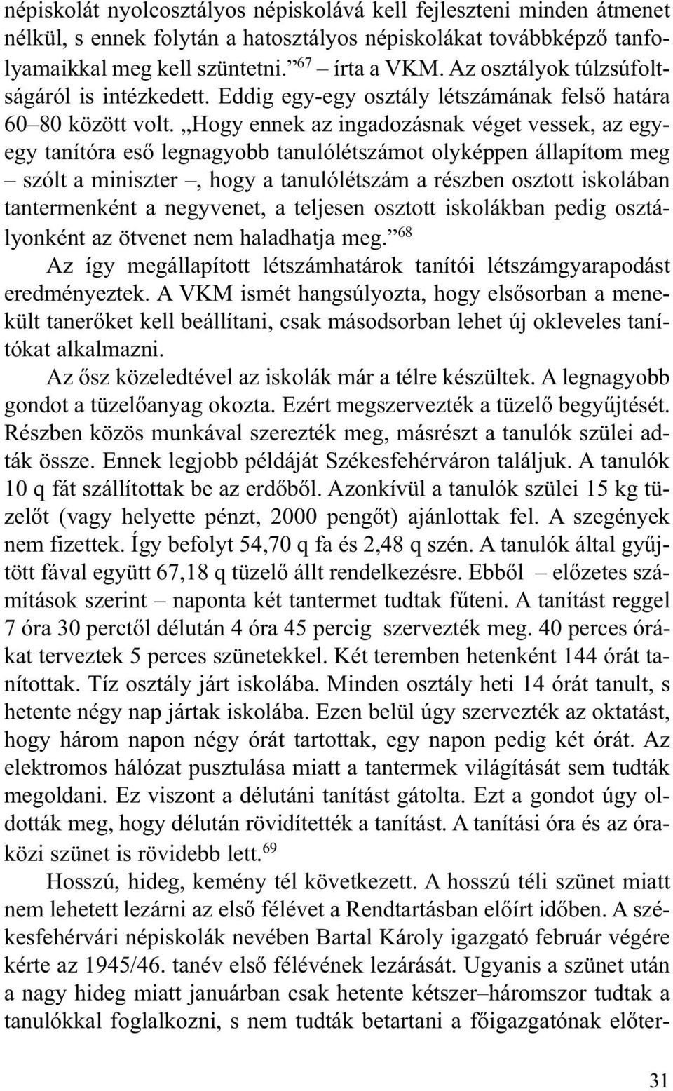 Hogy ennek az ingadozásnak véget vessek, az egyegy tanítóra esõ legnagyobb tanulólétszámot olyképpen állapítom meg szólt a miniszter, hogy a tanulólétszám a részben osztott iskolában tantermenként a