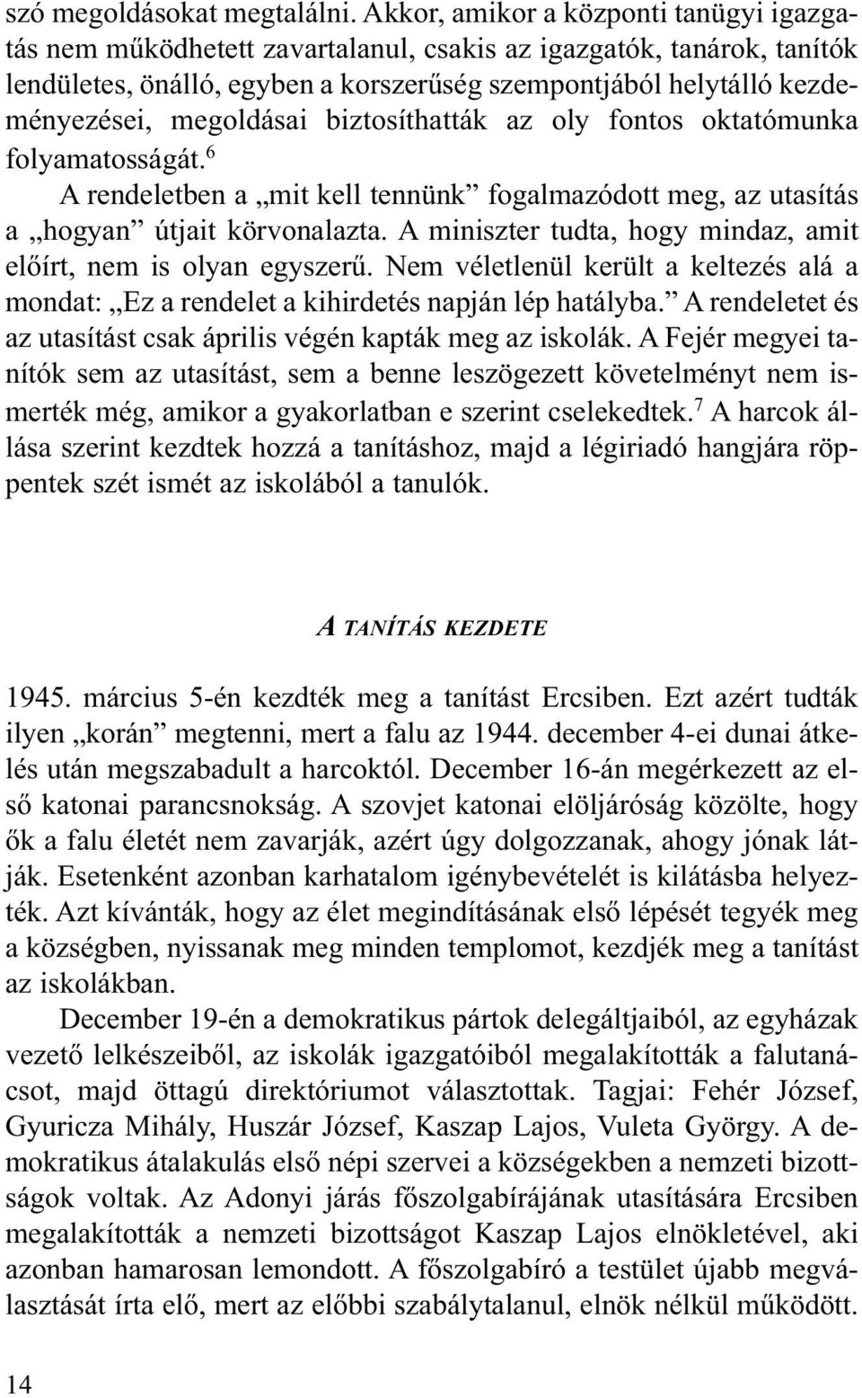 megoldásai biztosíthatták az oly fontos oktatómunka folyamatosságát. 6 A rendeletben a mit kell tennünk fogalmazódott meg, az utasítás a hogyan útjait körvonalazta.