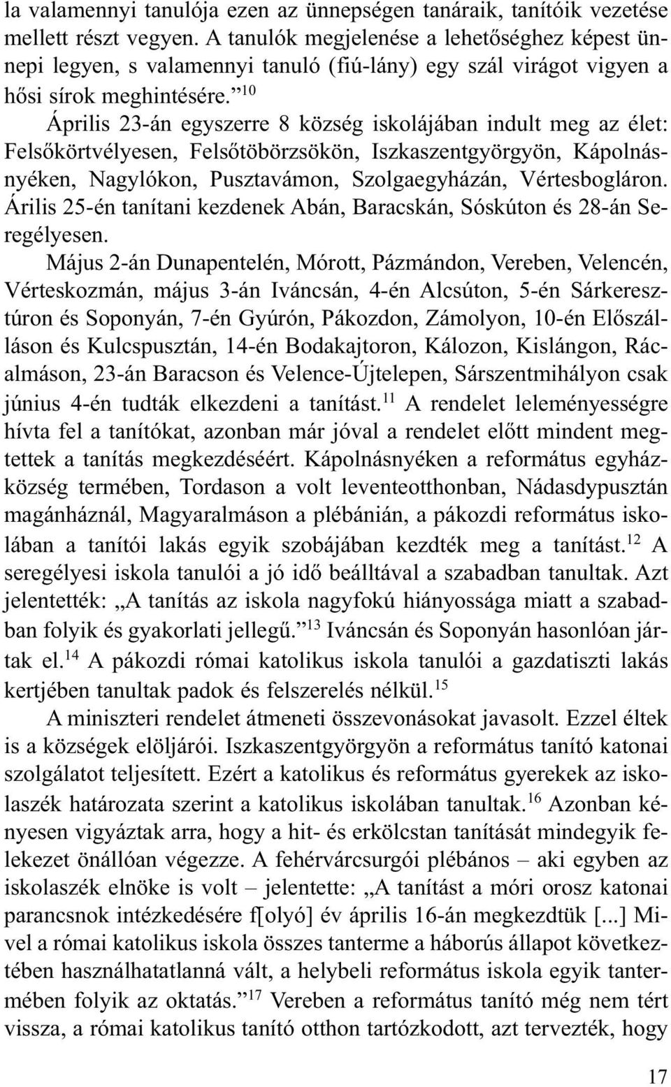 10 Április 23-án egyszerre 8 község iskolájában indult meg az élet: Felsõkörtvélyesen, Felsõtöbörzsökön, Iszkaszentgyörgyön, Kápolnásnyéken, Nagylókon, Pusztavámon, Szolgaegyházán, Vértesbogláron.