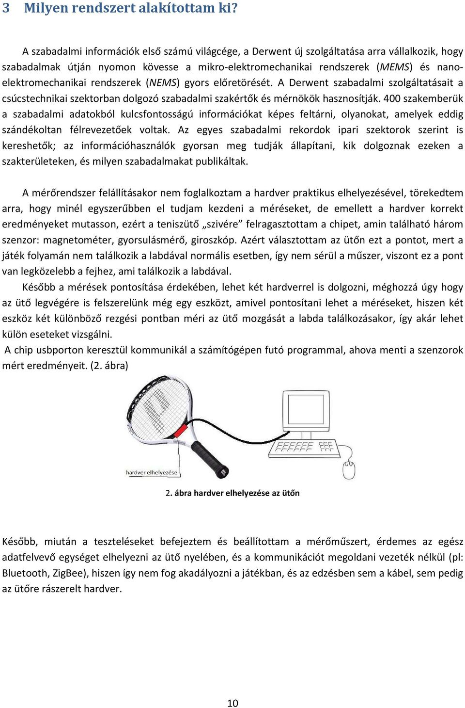 rendszerek (NEMS) gyors előretörését. A Derwent szabadalmi szolgáltatásait a csúcstechnikai szektorban dolgozó szabadalmi szakértők és mérnökök hasznosítják.