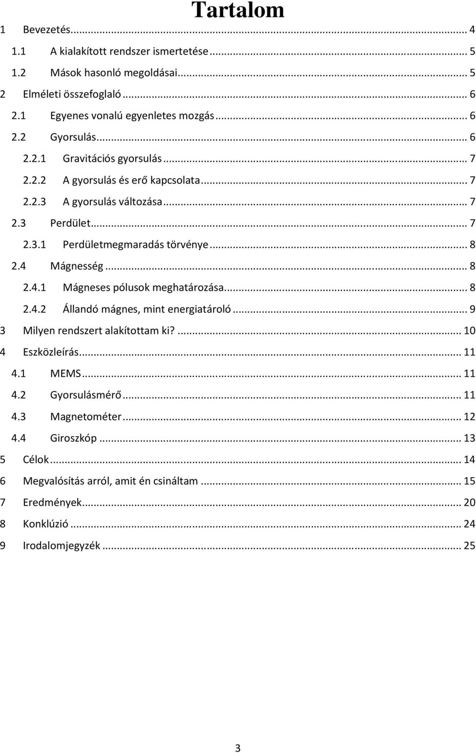 ..8 2.4.1 Mágneses pólusok meghatározása...8 2.4.2 Állandó mágnes, mint energiatároló...9 3 Milyen rendszert alakítottam ki?...10 4 Eszközleírás...11 4.1 MEMS...11 4.2 Gyorsulásmérő.