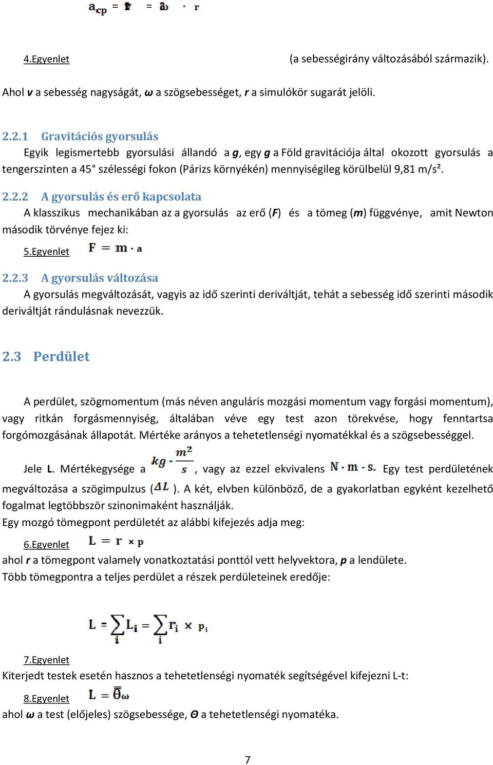 körülbelül 9,81 m/s². 2.2.2 A gyorsulás és erő kapcsolata A klasszikus mechanikában az a gyorsulás az erő (F) és a tömeg (m) függvénye, amit Newton második törvénye fejez ki: 5.Egyenlet 2.2.3 A gyorsulás változása A gyorsulás megváltozását, vagyis az idő szerinti deriváltját, tehát a sebesség idő szerinti második deriváltját rándulásnak nevezzük.