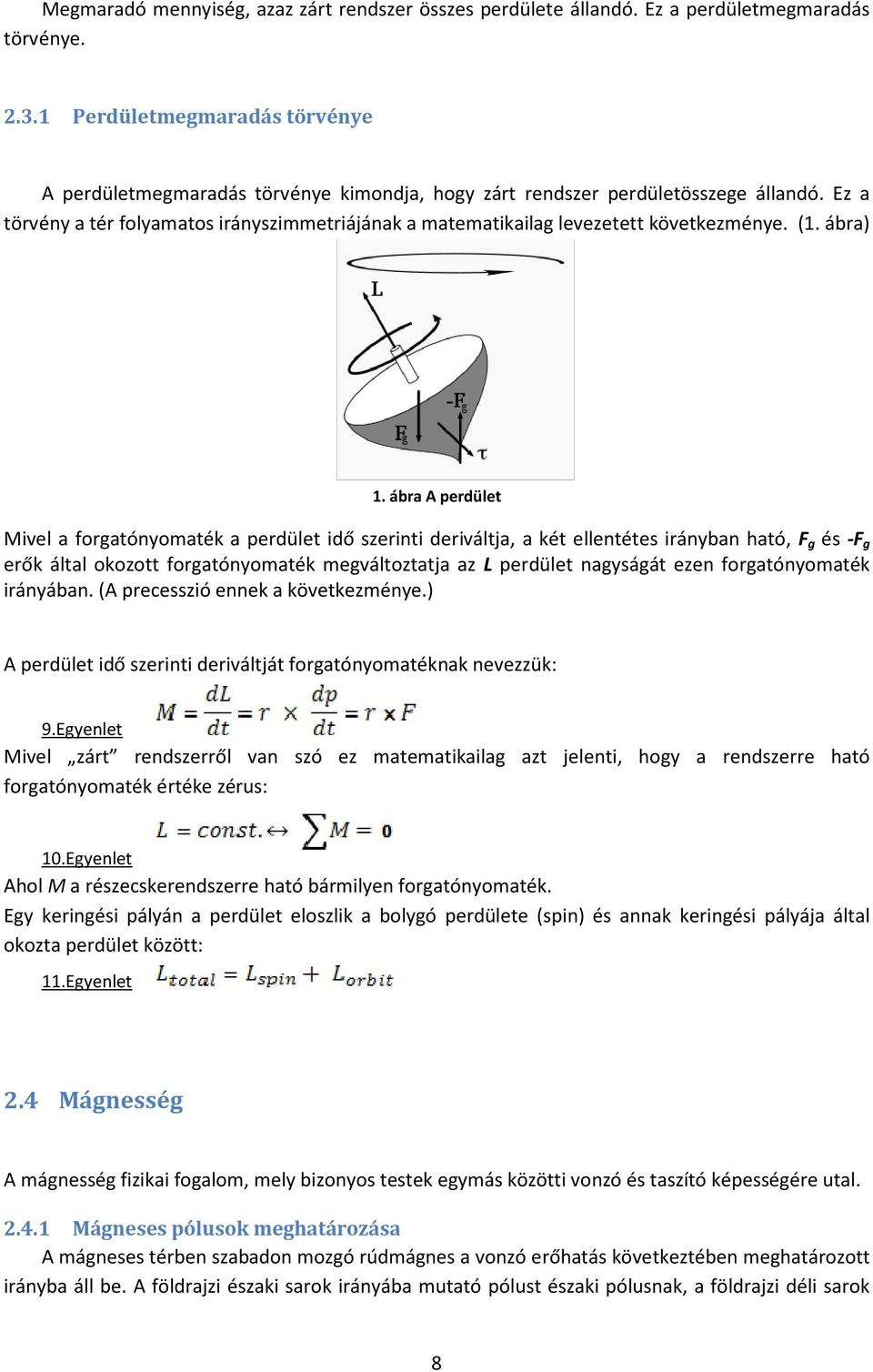 Ez a törvény a tér folyamatos irányszimmetriájának a matematikailag levezetett következménye. (1. ábra) 1.