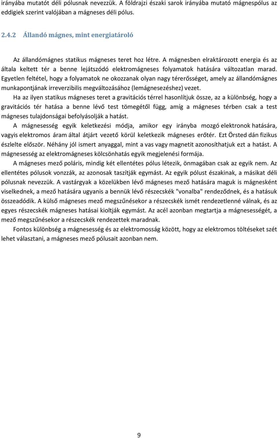 A mágnesben elraktározott energia és az általa keltett tér a benne lejátszódó elektromágneses folyamatok hatására változatlan marad.