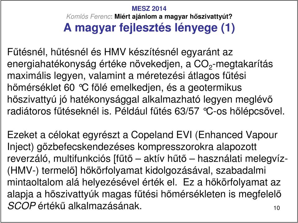 Ezeket a célokat egyrészt a Copeland EVI (Enhanced Vapour Inject) gızbefecskendezéses kompresszorokra alapozott reverzáló, multifunkciós [főtı aktív hőtı használati melegvíz- (HMV-)