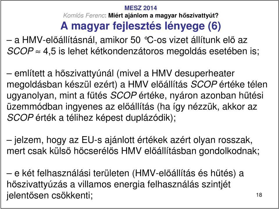 üzemmódban ingyenes az elıállítás (ha így nézzük, akkor az SCOP érték a télihez képest duplázódik); jelzem, hogy az EU-s ajánlott értékek azért olyan rosszak, mert csak