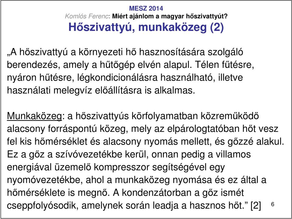 Munkaközeg: a hıszivattyús körfolyamatban közremőködı alacsony forráspontú közeg, mely az elpárologtatóban hıt vesz fel kis hımérséklet és alacsony nyomás mellett, és gızzé