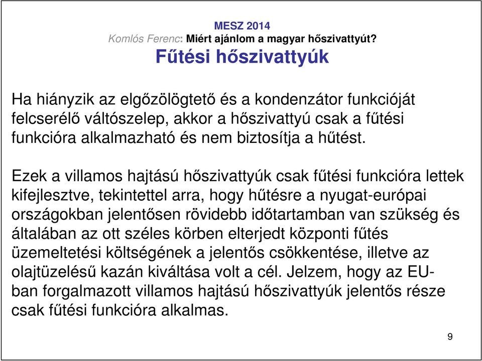 Ezek a villamos hajtású hıszivattyúk csak főtési funkcióra lettek kifejlesztve, tekintettel arra, hogy hőtésre a nyugat-európai országokban jelentısen rövidebb