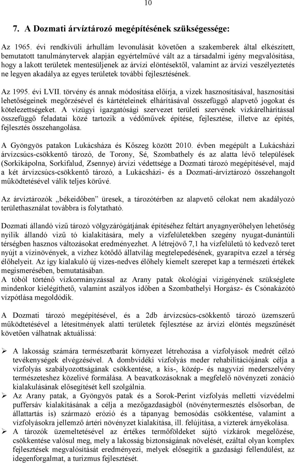 mentesüljenek az árvízi elöntésektől, valamint az árvízi veszélyeztetés ne legyen akadálya az egyes területek további fejlesztésének. Az 1995. évi LVII.