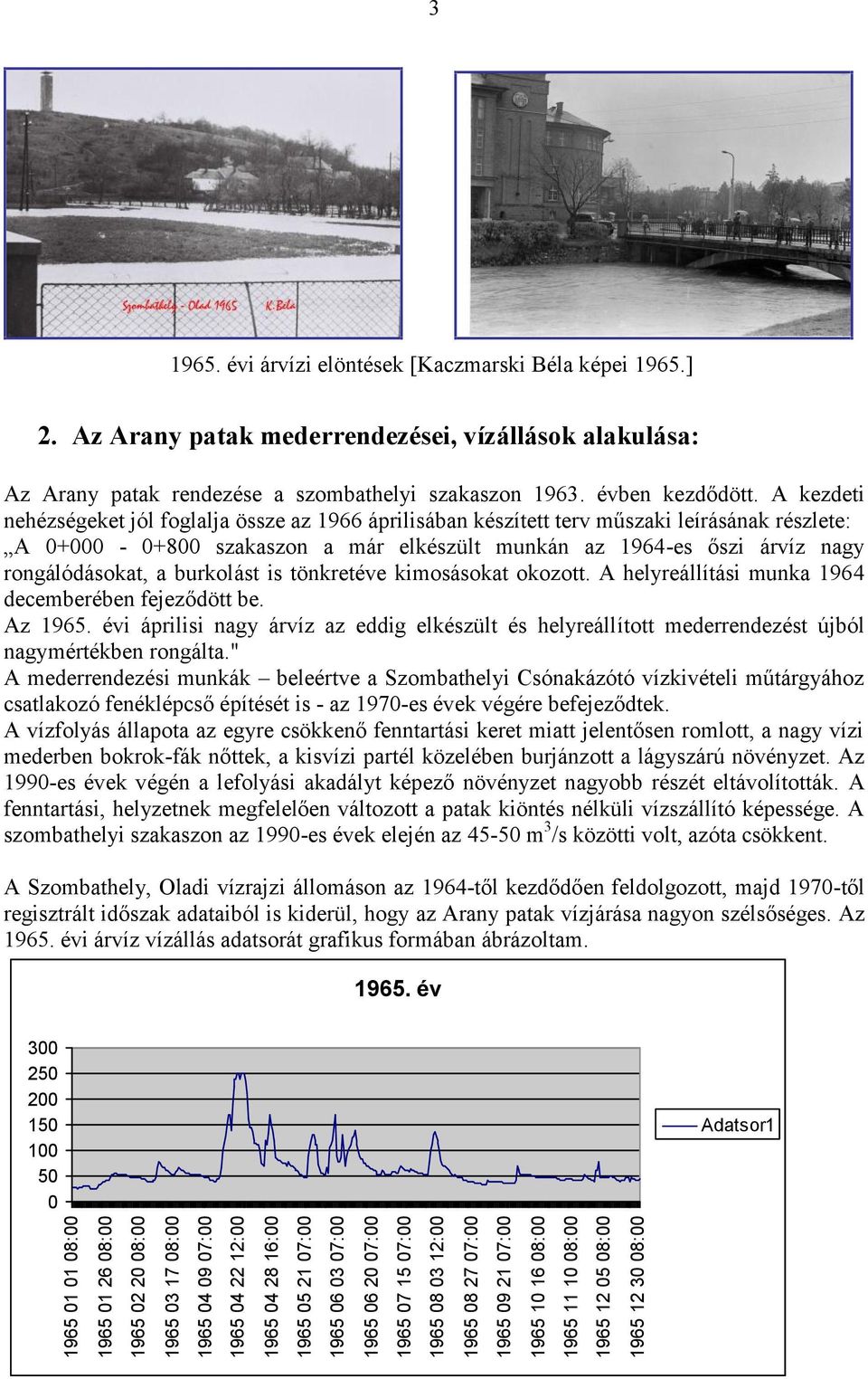 burkolást is tönkretéve kimosásokat okozott. A helyreállítási munka 1964 decemberében fejeződött be. Az 1965.