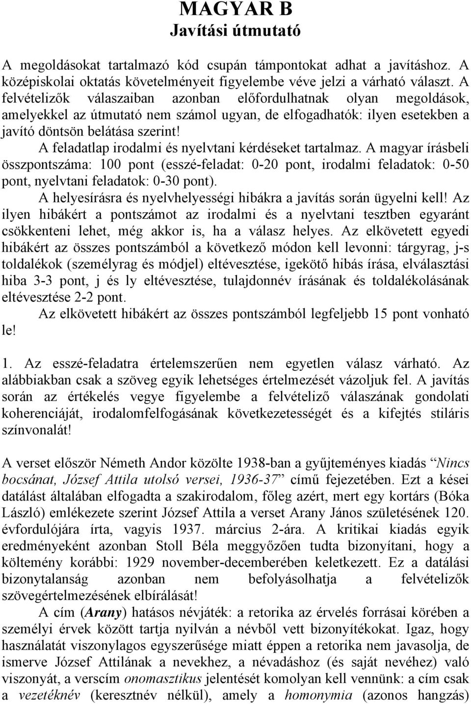 A feladatlap irodalmi és nyelvtani kérdéseket tartalmaz. A magyar írásbeli összpontszáma: 100 pont (esszé-feladat: 0-20 pont, irodalmi feladatok: 0-50 pont, nyelvtani feladatok: 0-30 pont).