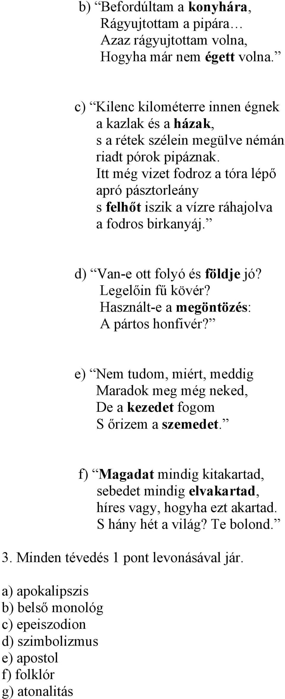 Itt még vizet fodroz a tóra lépő apró pásztorleány s felhőt iszik a vízre ráhajolva a fodros birkanyáj. d) Van-e ott folyó és földje jó? Legelőin fű kövér?