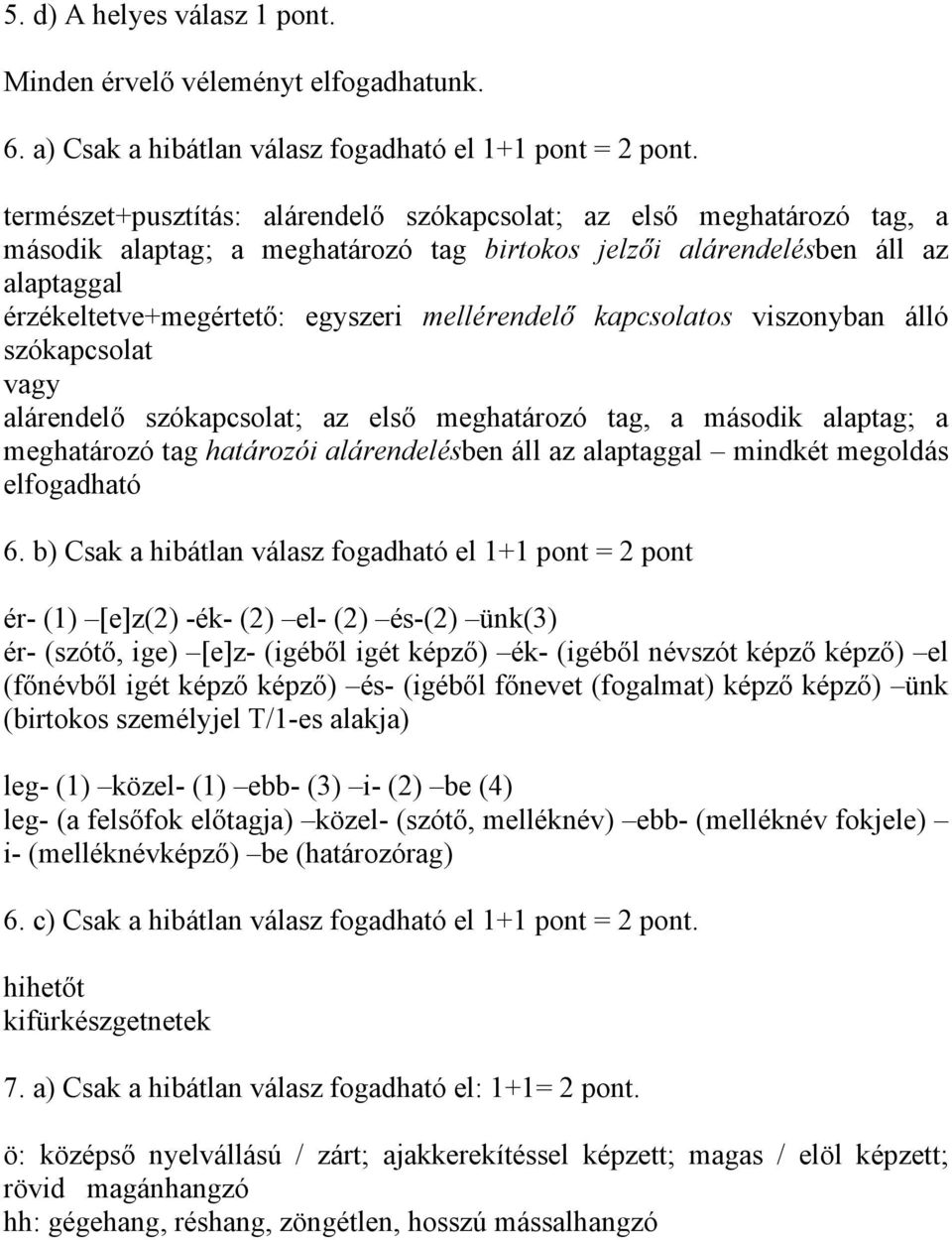 mellérendelő kapcsolatos viszonyban álló szókapcsolat vagy alárendelő szókapcsolat; az első meghatározó tag, a második alaptag; a meghatározó tag határozói alárendelésben áll az alaptaggal mindkét