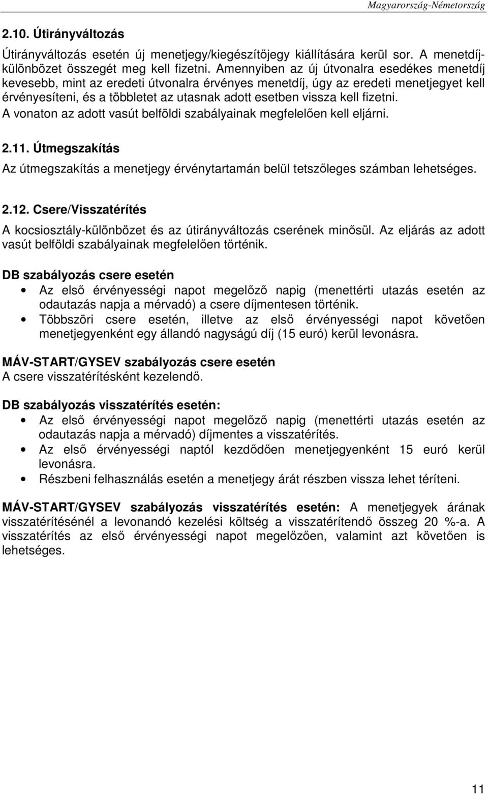 fizetni. A vonaton az adott vasút belföldi szabályainak megfelelően kell eljárni. 2.11. Útmegszakítás Az útmegszakítás a menetjegy érvénytartamán belül tetszőleges számban lehetséges. 2.12.