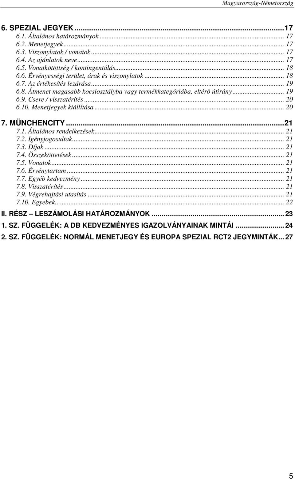 MÜNCHENCITY...21 7.1. Általános rendelkezések... 21 7.2. Igényjogosultak... 21 7.3. Díjak... 21 7.4. Összeköttetések... 21 7.5. Vonatok... 21 7.6. Érvénytartam... 21 7.7. Egyéb kedvezmény... 21 7.8.