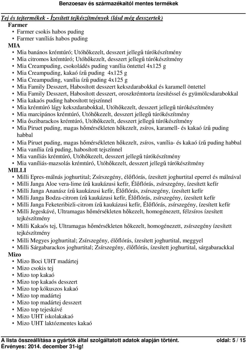 g Mia Family Desszert, Habosított desszert kekszdarabokkal és karamell öntettel Mia Family Desszert, Habosított desszert, oroszkrémtorta ízesítéssel és gyümölcsdarabokkal Mia kakaós puding habosított