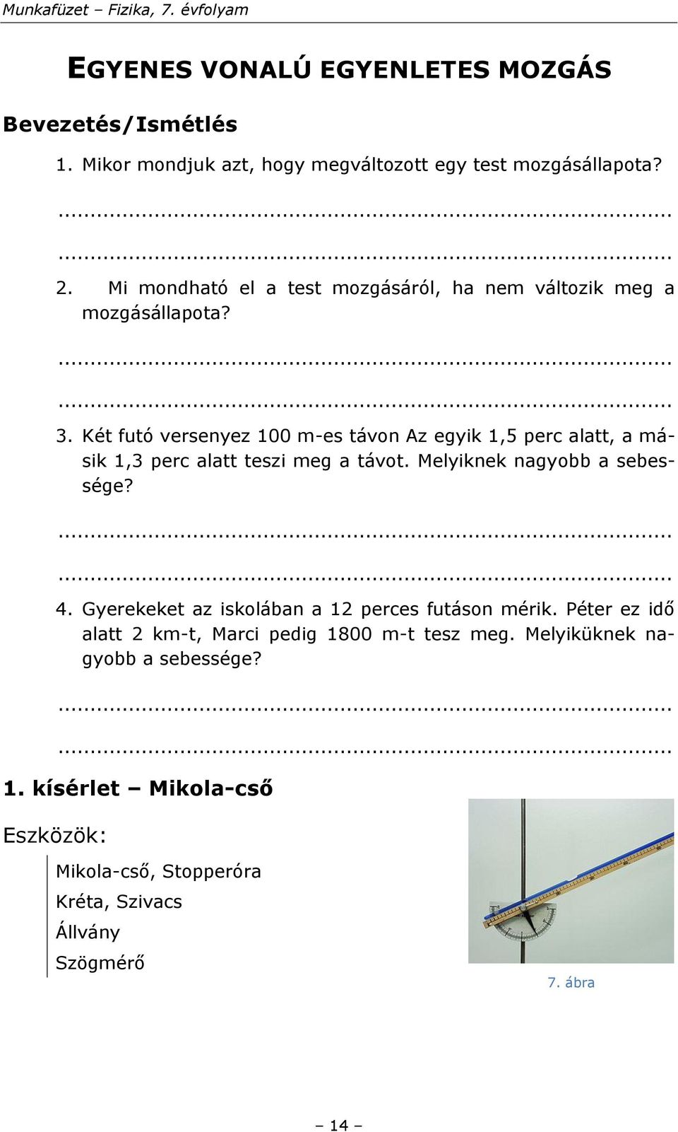 Két futó versenyez 100 m-es távon Az egyik 1,5 perc alatt, a másik 1,3 perc alatt teszi meg a távot. Melyiknek nagyobb a sebessége? 4.