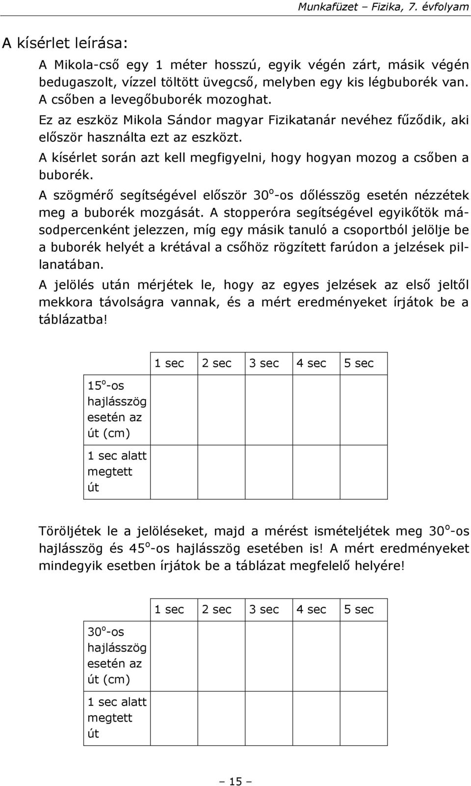 A szögmérő segítségével először 30 o -os dőlésszög esetén nézzétek meg a buborék mozgását.