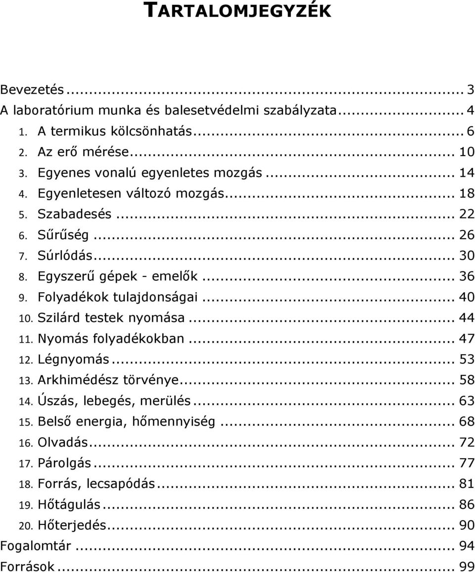 Folyadékok tulajdonságai... 40 10. Szilárd testek nyomása... 44 11. Nyomás folyadékokban... 47 12. Légnyomás... 53 13. Arkhimédész törvénye... 58 14.