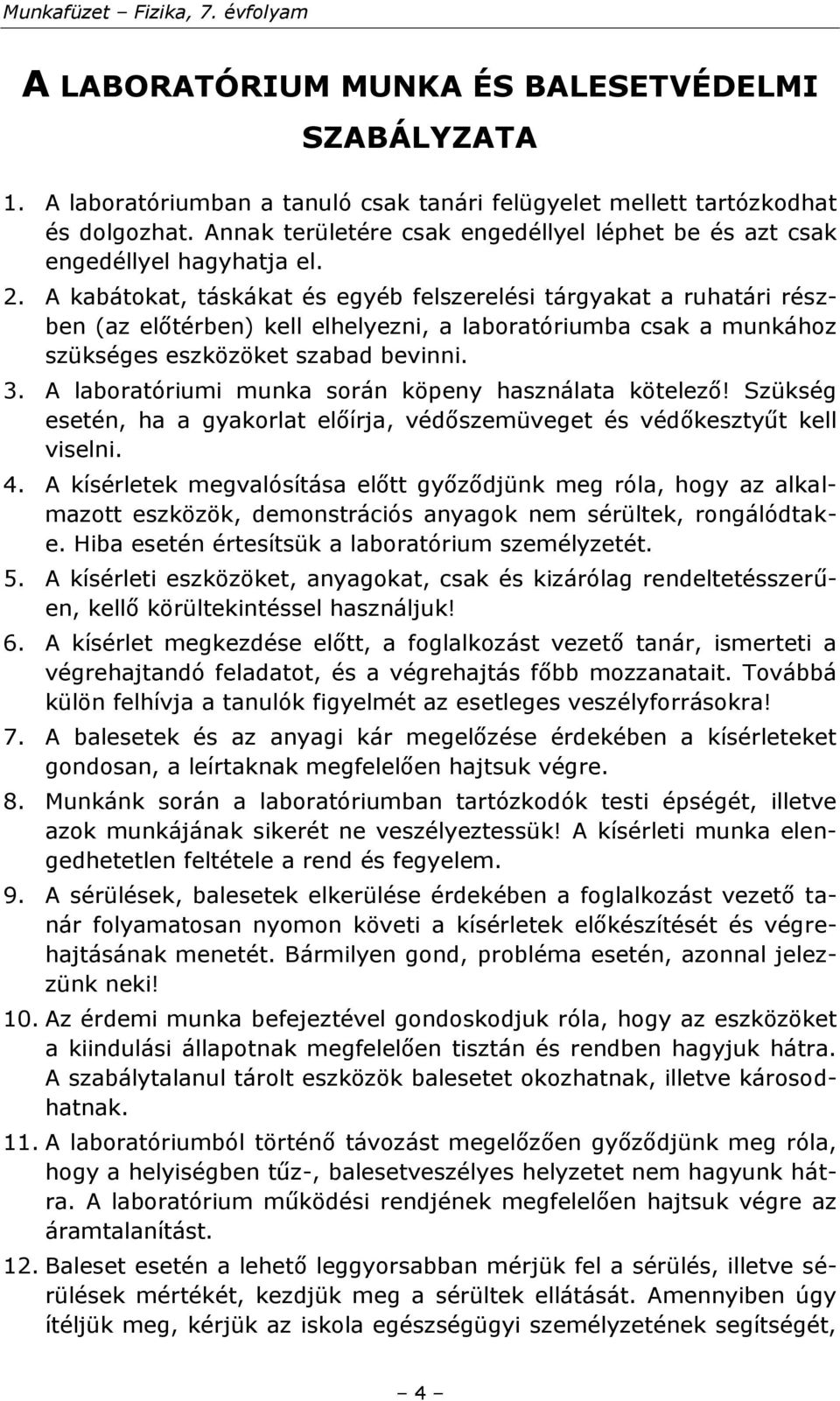 A kabátokat, táskákat és egyéb felszerelési tárgyakat a ruhatári részben (az előtérben) kell elhelyezni, a laboratóriumba csak a munkához szükséges eszközöket szabad bevinni. 3.