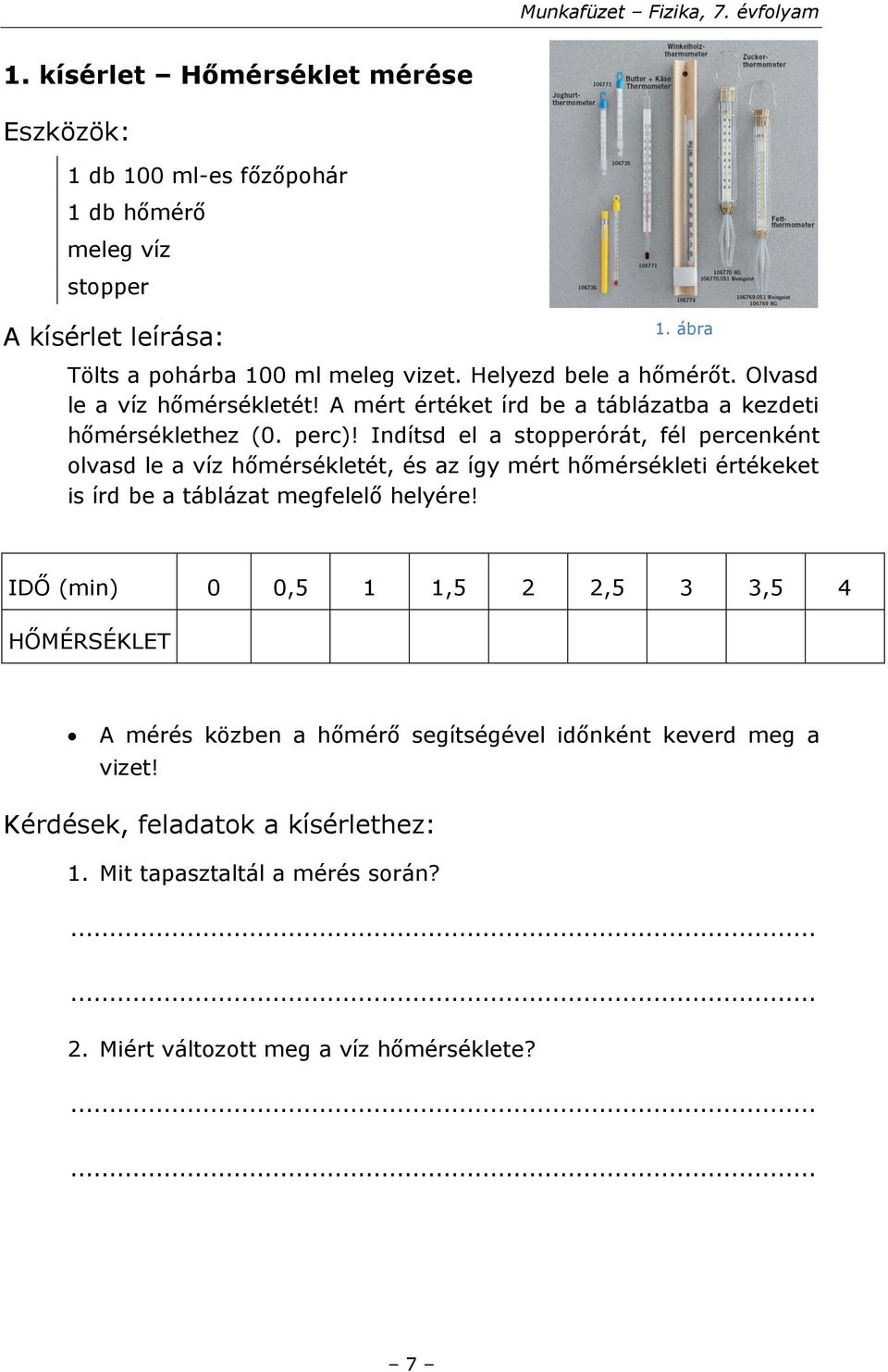 Indítsd el a stopperórát, fél percenként olvasd le a víz hőmérsékletét, és az így mért hőmérsékleti értékeket is írd be a táblázat megfelelő helyére!