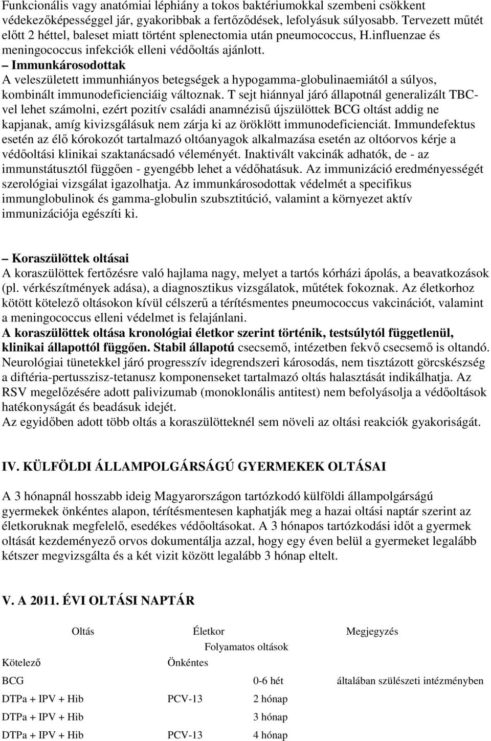 Immunkárosodottak A veleszületett immunhiányos betegségek a hypogamma-globulinaemiától a súlyos, kombinált immunodeficienciáig változnak.