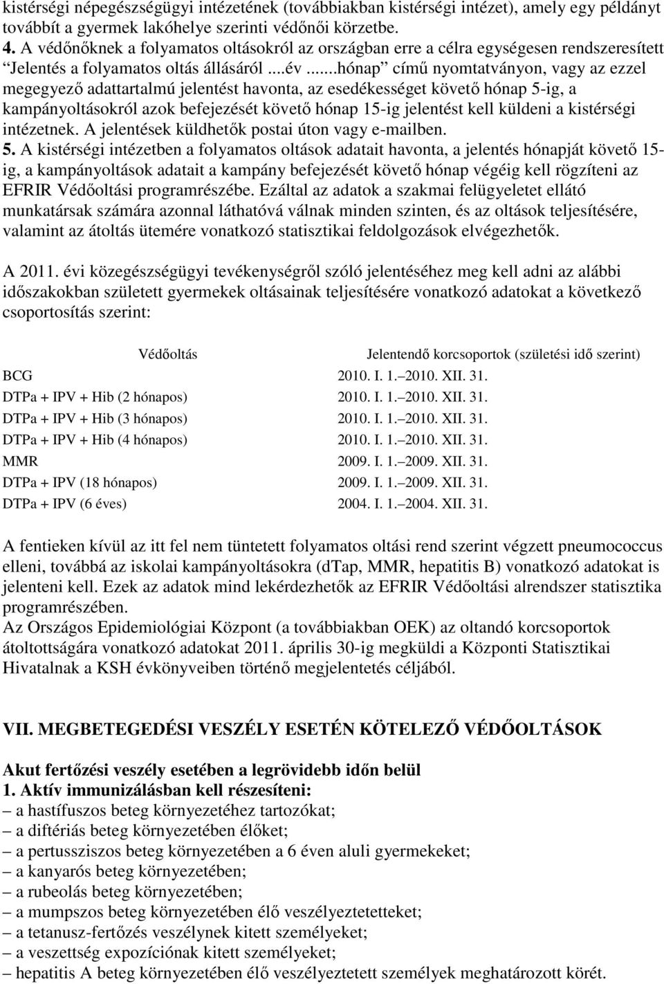 ..hónap címő nyomtatványon, vagy az ezzel megegyezı adattartalmú jelentést havonta, az esedékességet követı hónap 5-ig, a kampányoltásokról azok befejezését követı hónap 15-ig jelentést kell küldeni