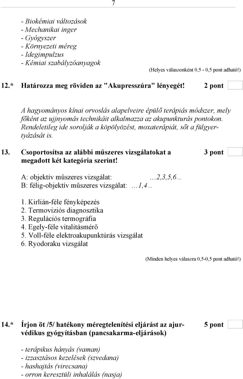 Rendeletileg ide sorolják a köpölyözést, moxaterápiát, sőt a fülgyertyázását is. 13. Csoportosítsa az alábbi műszeres vizsgálatokat a 3 pont megadott két kategória szerint!