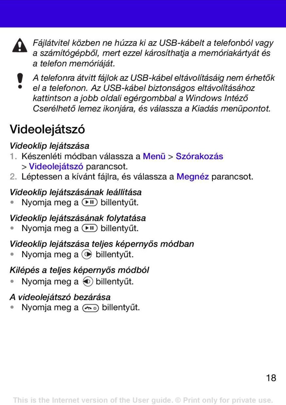 Az USB-kábel biztonságos eltávolításához kattintson a jobb oldali egérgombbal a Windows Intéző Cserélhető lemez ikonjára, és válassza a Kiadás menüpontot. Videolejátszó Videoklip lejátszása 1.