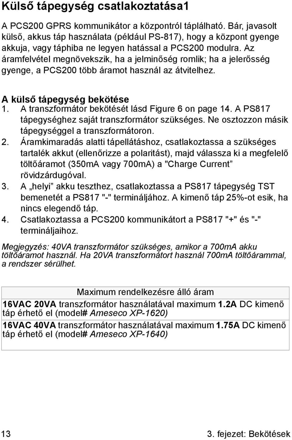 Az áramfelvétel megnövekszik, ha a jelminőség romlik; ha a jelerősség gyenge, a PCS200 több áramot használ az átvitelhez. A külső tápegység bekötése 1.