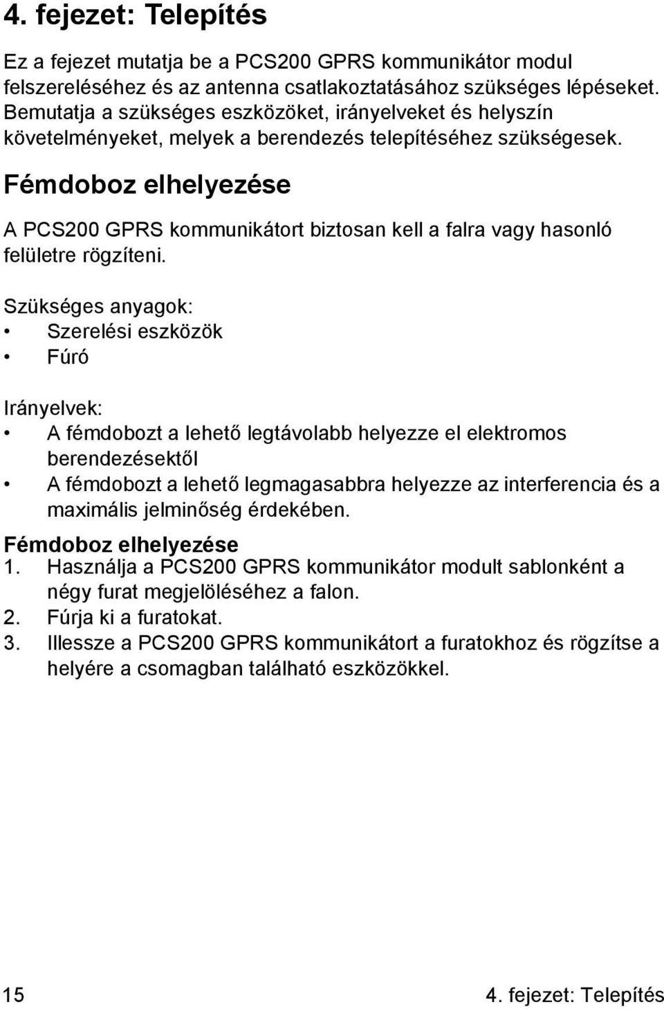 Fémdoboz elhelyezése A PCS200 GPRS kommunikátort biztosan kell a falra vagy hasonló felületre rögzíteni.