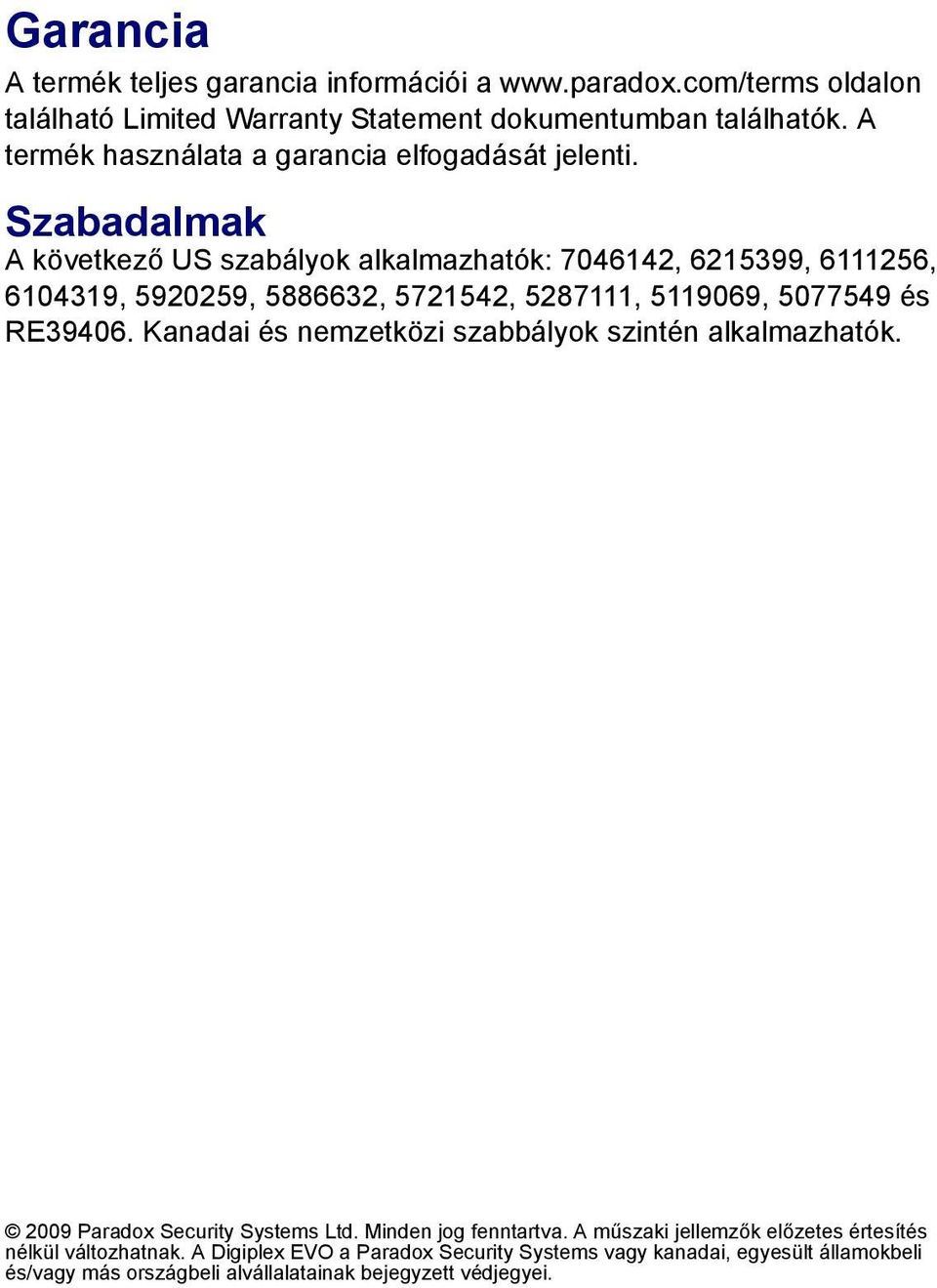 Szabadalmak A következő US szabályok alkalmazhatók: 7046142, 6215399, 6111256, 6104319, 5920259, 5886632, 5721542, 5287111, 5119069, 5077549 és RE39406.